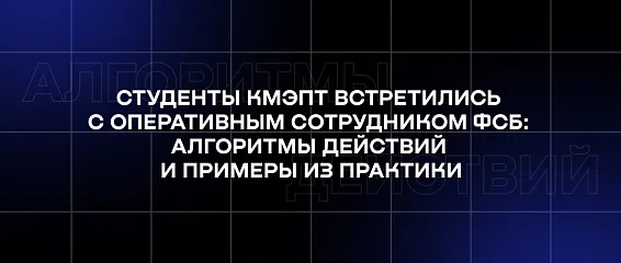 Студенты КМЭПТ встретились с оперативным сотрудником ФСБ: алгоритмы действий и примеры из практики
