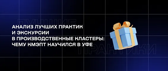 Анализ лучших практик и экскурсии в производственные кластеры: чему КМЭПТ научился в Уфе