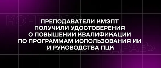 Преподаватели КМЭПТ получили удостоверения о повышении квалификации по программам использования ИИ и руководства ПЦК
