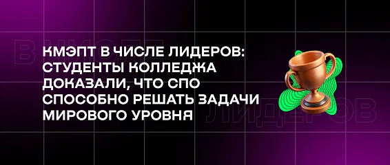 КМЭПТ в числе лидеров: студенты колледжа доказали, что СПО способно решать задачи мирового уровня