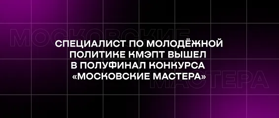 Специалист по молодёжной политике КМЭПТ вышел в полуфинал конкурса «Московские мастера»