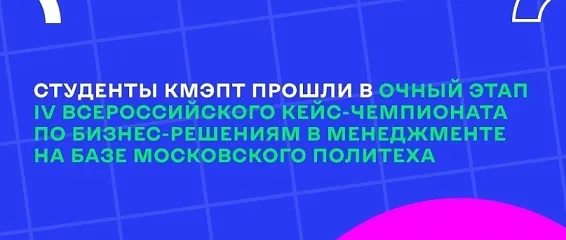 Студенты прошли в очный этап IV Всероссийского кейс-чемпионата по бизнес-решениям в менеджменте на базе Московского политеха