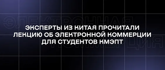 Эксперты из Китая прочитали лекцию об электронной коммерции для студентов КМЭПТ