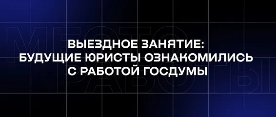 Выездное занятие: будущие юристы ознакомились с работой Госдумы