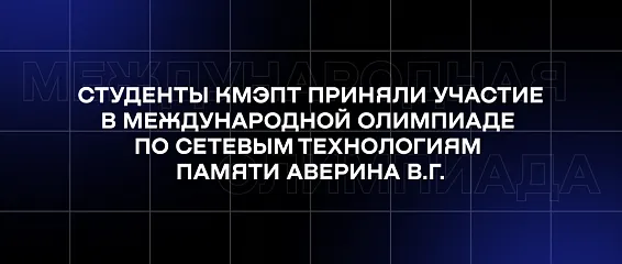 Студенты КМЭПТ приняли участие в Международной олимпиаде по сетевым технологиям памяти Аверина В.Г.