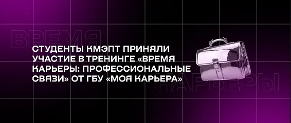 Студенты КМЭПТ приняли участие в тренинге «Время карьеры: профессиональные связи» от ГБУ «Моя карьера»