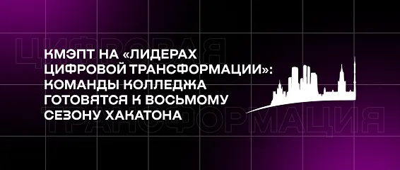 КМЭПТ на «Лидерах цифровой трансформации»: команды колледжа готовятся к восьмому сезону хакатона