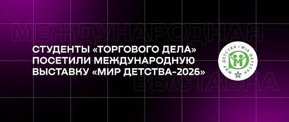 Студенты «Торгового дела» посетили международную выставку «Мир детства-2026»