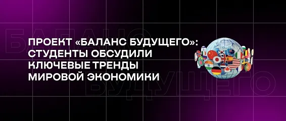 Проект «Баланс будущего»: студенты обсудили ключевые тренды мировой экономики