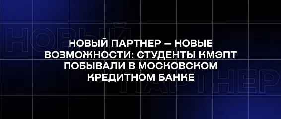 Новый партнер – новые возможности: студенты КМЭПТ побывали в Московском кредитном банке Новый партнер – новые возможности: студенты КМЭПТ побывали в Московском кредитном банке