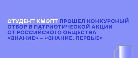 Студент КМЭПТ прошел конкурсный отбор в патриотической акции от Российского общества «Знание» — «Знание. Первые»