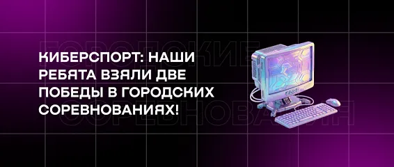 Киберспорт: наши ребята взяли две победы в городских соревнованиях!