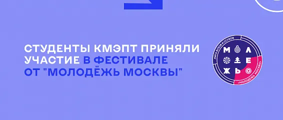 Студенты КМЭПТ приняли участие в фестивале от «Молодёжь Москвы»