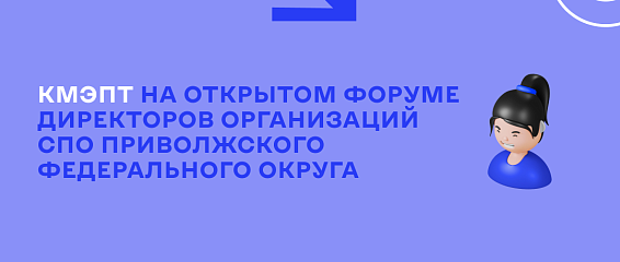 КМЭПТ на Форуме директоров СПО в Казани: обмен опытом и взгляд в будущее профессионального образования КМЭПТ на Форуме директоров СПО в Казани: обмен опытом и взгляд в будущее профессионального образования